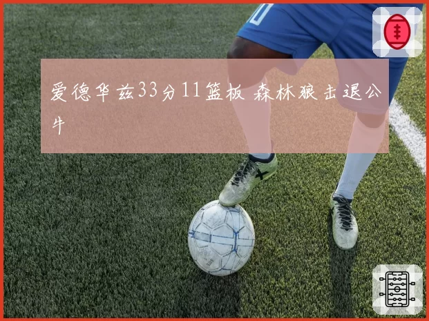 爱德华兹33分11篮板 森林狼击退公牛
