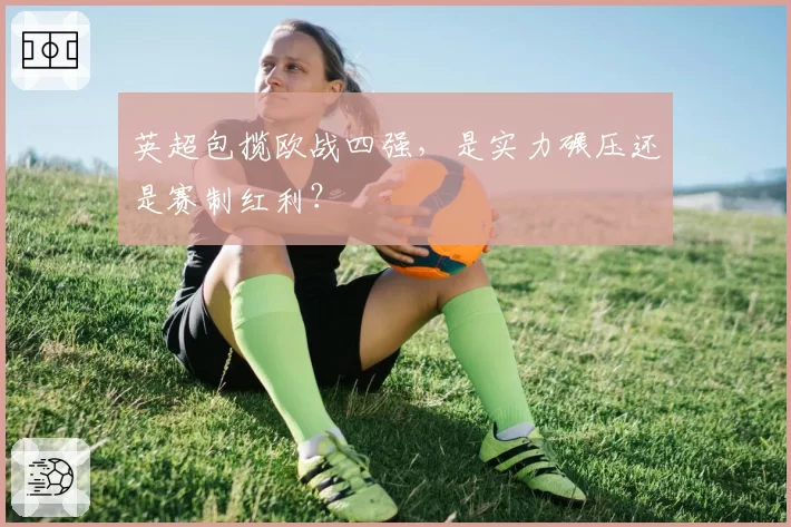 英超包揽欧战四强，是实力碾压还是赛制红利？