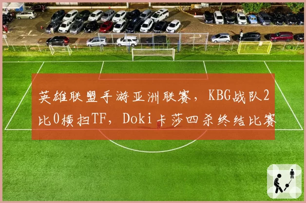 英雄联盟手游亚洲联赛,KBG战队2比0横扫TF,Doki卡莎四杀终结比赛