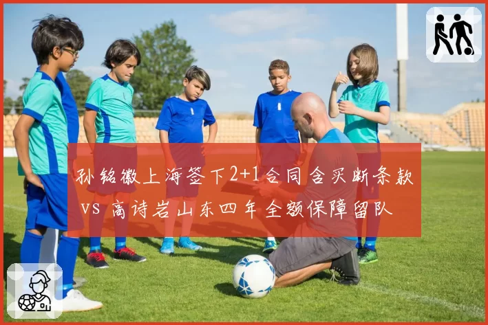 孙铭徽上海签下2+1合同含买断条款 vs 高诗岩山东四年全额保障留队,控卫市场保障级别分化